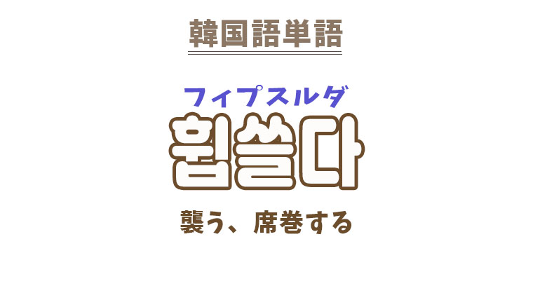 韓国語【휩쓸다】を覚える!|まくまくの韓国語メモ